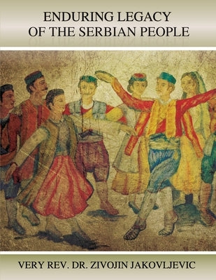 Enduring Legacy of the Serbian People by Jakovljevic, Very Zivojin