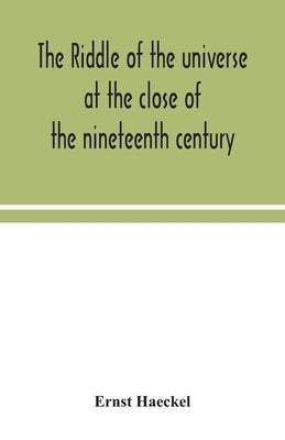 The riddle of the universe at the close of the nineteenth century by Haeckel, Ernst