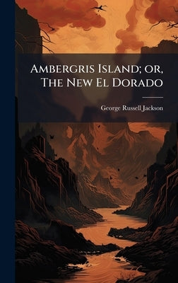 Ambergris Island; or, The New El Dorado by Jackson, George Russell