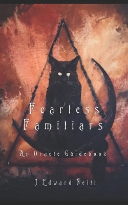 Fearless Familiars: An Oracle Guidebook by Neill, J. Edward