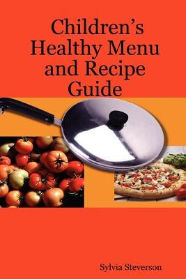 Children's Healthy Menu and Recipe Guide by Steverson, Sylvia
