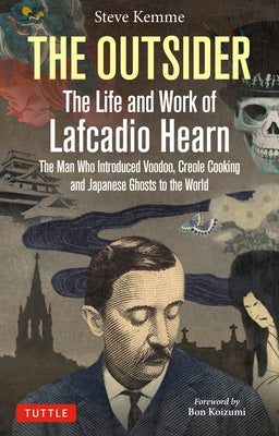 The Outsider: The Life and Work of Lafcadio Hearn: The Man Who Introduced Voodoo, Creole Cooking and Japanese Ghosts to the World by Kemme, Steve