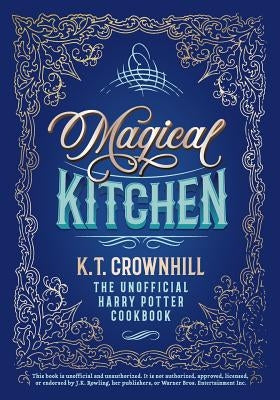 Magical Kitchen: The Unofficial Harry Potter Cookbook by Crownhill, K. T.