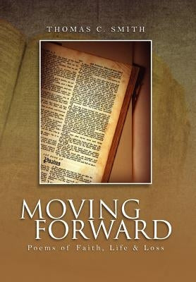 Moving Forward: Poems of Faith, Life & Loss by Smith, Thomas C.