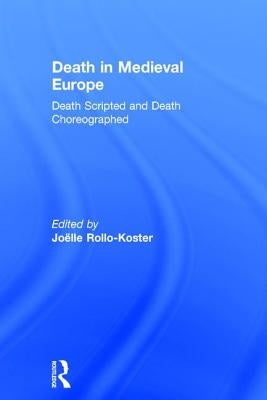 Death in Medieval Europe: Death Scripted and Death Choreographed by Rollo-Koster, Joelle