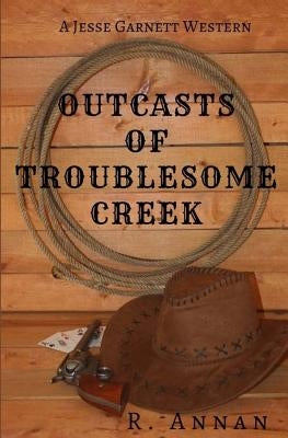 Outcasts of Troublesome Creek: A Jesse Garnett Western by Annan, R.
