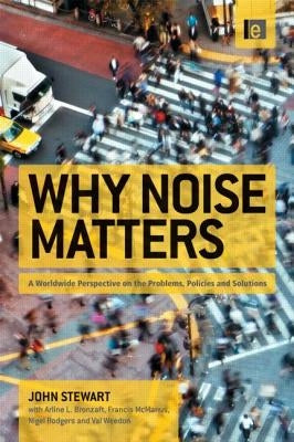 Why Noise Matters: A Worldwide Perspective on the Problems, Policies and Solutions by Stewart, John