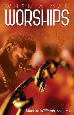 When A Man Worships by Williams, Mark A.
