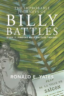 The Improbable Journeys of Billy Battles: Book 2, Finding Billy Battles Trilogy by Yates, Ronald E.