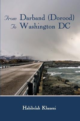 From Darband (Dorood) To Washington DC by Khazeni, Habibolah