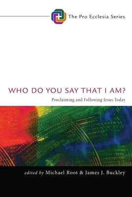 Who Do You Say That I Am?: Proclaiming and Following Jesus Today by Root, Michael