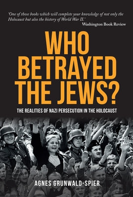 Who Betrayed the Jews?: The Realities of Nazi Persecution in the Holocaust by Grunwald-Spier, Agnes