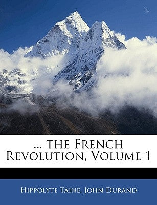 ... the French Revolution, Volume 1 by Taine, Hippolyte Adolphe