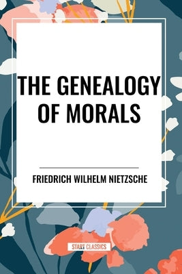 The Genealogy of Morals by Nietzsche, Friedrich Wilhelm