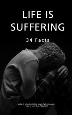 Life Is Suffering: 34 Facts by Ismail, Abdelrahim
