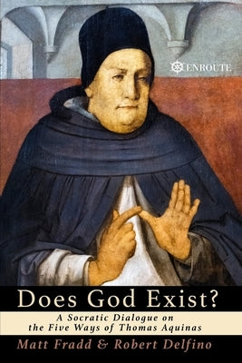 Does God Exist?: A Socratic Dialogue on the Five Ways of Thomas Aquinas by Delfino, Robert