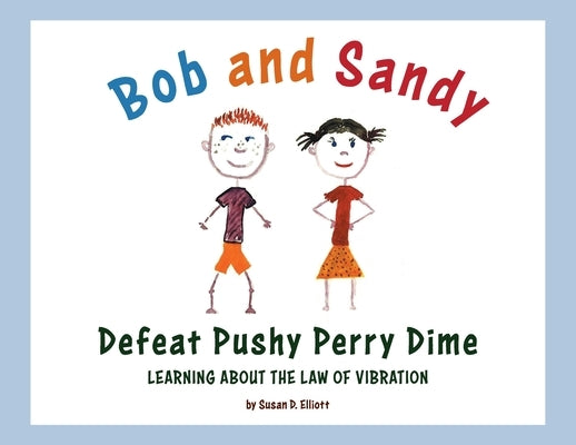 Bob and Sandy Defeat Pushy Perry Dime: Learning about the Law of Vibration by Elliott, Susan D.