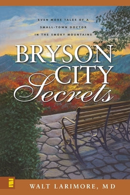 Bryson City Secrets: Even More Tales of a Small-Town Doctor in the Smoky Mountains by Larimore MD, Walt
