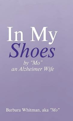 In My Shoes: By "Mo", an Alzheimer Wife by Whitman, Barbara