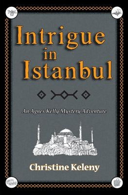 Intrigue in Istanbul: An Agnes Kelly Mystery Adventure by Keleny, Christine