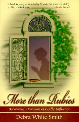 More Than Rubies: Becoming a Woman of Godly Influence by Smith, Debra White