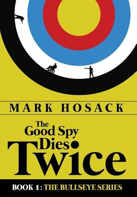 The Good Spy Dies Twice by Hosack, Mark H.