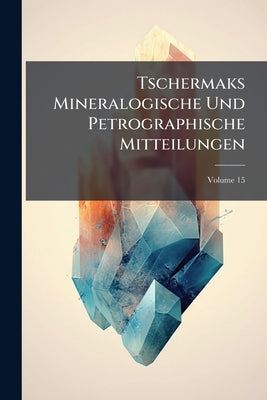 Tschermaks Mineralogische Und Petrographische Mitteilungen; Volume 15 by Anonymous