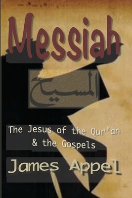 Messiah: The Jesus of the Qur'an and the Gospels by Appel MD, James