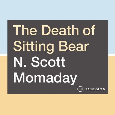 The Death of Sitting Bear: New and Selected Poems by Momaday, N. Scott