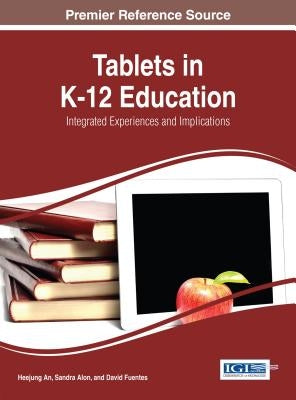 Tablets in K-12 Education: Integrated Experiences and Implications by An, Heejung