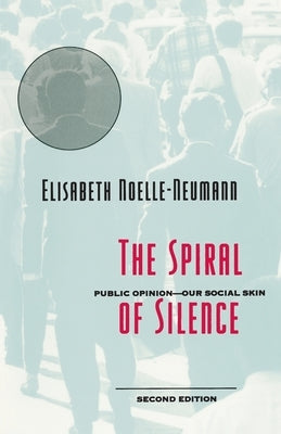 The Spiral of Silence: Public Opinion--Our Social Skin by Noelle-Neumann, Elisabeth