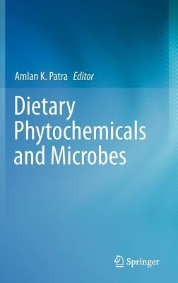Dietary Phytochemicals and Microbes by Patra, Amlan K.
