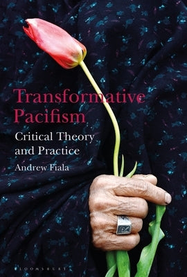 Transformative Pacifism: Critical Theory and Practice by Fiala, Andrew