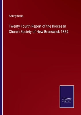 Twenty Fourth Report of the Diocesan Church Society of New Brunswick 1859 by Anonymous
