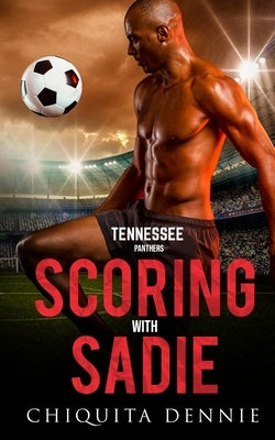 Scoring with Sadie: A Fake Dating, Enemies to Lovers Sports Romance by Dennie, Chiquita
