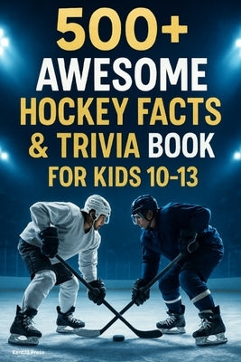 500+ Awesome Hockey Facts and Trivia Book For Kids 10-13 by Press, Kent73