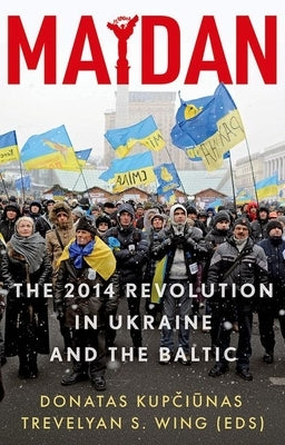 Maidan: The 2014 Revolution in Ukraine and the Baltic by Donatas, Donatas