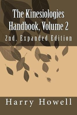 The Kinesiologies Handbook, Volume 2: 2nd, Expanded Edition by Howell Dsc, Harry