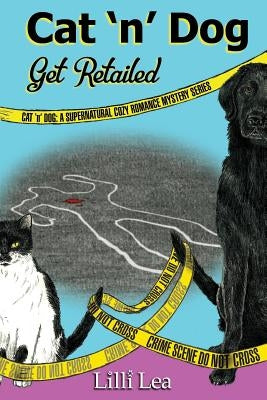 Cat 'n' Dog Get Retailed: A Supernatural Cozy Romance Mystery by Lea, LILLI