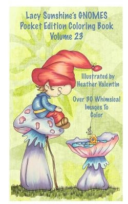 Lacy Sunshine's Gnomes Coloring Book Volume 23: Heather Valentin's Pocket Edition Whimsical Garden Gnomes Coloring For Adults and Children Of All Ages by Valentin, Heather