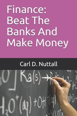Finance: Beat The Banks And Make Money by Nuttall, Carl D.