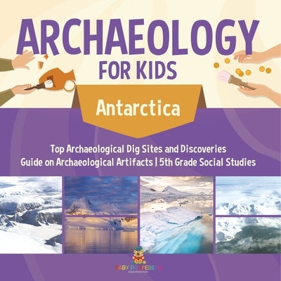 Paleontology for Kids - Antarctica - Dig Sites and Discoveries Guide on Paleontology 5th Grade Social Studies by Baby Professor