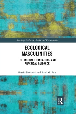 Ecological Masculinities: Theoretical Foundations and Practical Guidance by Hultman, Martin
