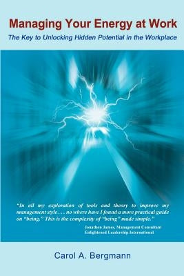 Managing Your Energy At Work: The Key to Unlocking Hidden Potential in the Workplace by Bergmann, Carol A.