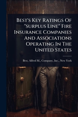 Best's Key Ratings Of "surplus Line" Fire Insurance Companies And Associations Operating In The United States by Best, Alfred M. Company