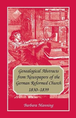 Genealogical Abstracts from Newspapers of the German Reformed Church, 1830-1839 by Manning, Barbara
