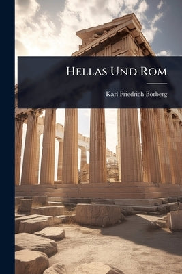 Hellas Und Rom by Borberg, Karl Friedrich