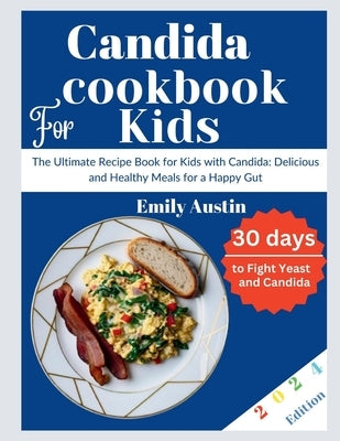 Candida Cookbook For kids: The Ultimate Recipe Book for Kids with Candida: Delicious and Healthy Meals for a Happy Gut by Austin, Emily