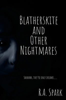 Blatherskite and Other Nightmares: Shhhhhh, they're only dreams...... by Spark, Ronald