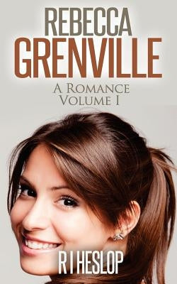Rebecca Grenville: A Romance Volume I by Heslop, R. I.